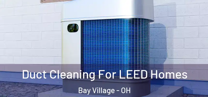  Duct Cleaning For LEED Homes Bay Village - OH