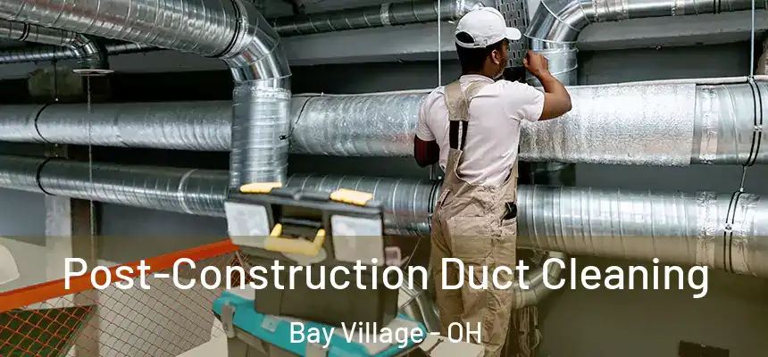  Post-Construction Duct Cleaning Bay Village - OH